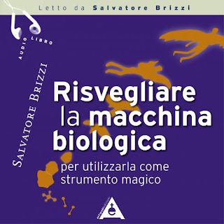 Risvegliare la macchina biologia, audio-libro, Salvatore Brizzi Risvegliare la macchina biologica, audio-libro, Salvatore Brizzi